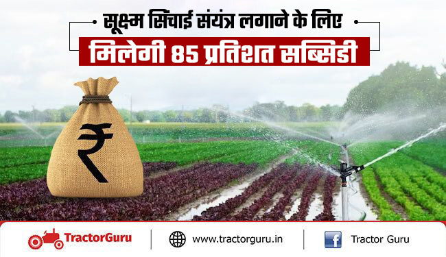 सूक्ष्म सिंचाई संयंत्र लगाने के लिए मिलेगा 85 प्रतिशत सब्सिडी, किसान यहाँ करें आवेदन