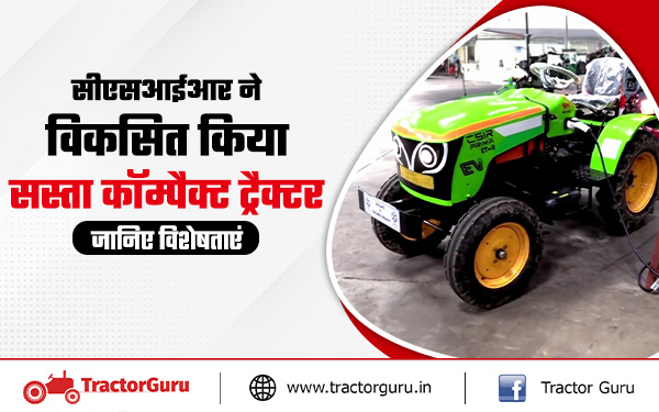 CSIR CMERI ने किसानों के लिए तैयार किया नया कॉम्पैक्ट और किफायती ट्रैक्टर, जानें कीमत और फीचर्स