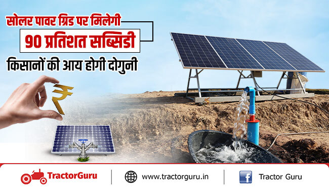 सोलर पावर ग्रिड लगाने पर किसानों को मिलेगी 90 प्रतिशत तक की सब्सिडी का लाभ