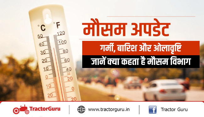 मौसम अपडेट : गर्मी, बारिश और ओलावृष्टि, जानें क्या कहता है मौसम विभाग