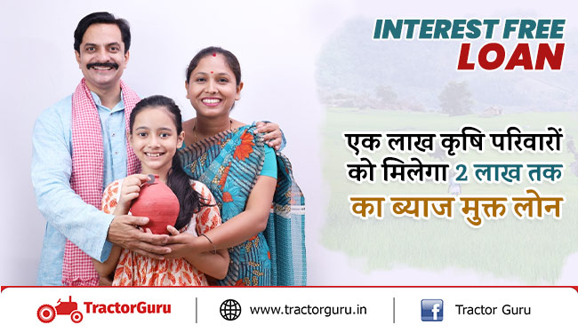 Interest free loan : एक लाख कृषि परिवारों को मिलेगा 2 लाख तक का ब्याज मुक्त लोन, जाने पूरी खबर