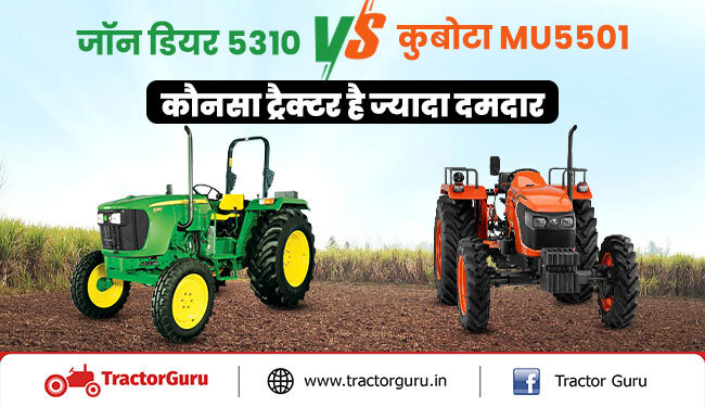 जॉन डियर 5310 और कुबोटा MU5501 ट्रैक्टर, जानें कौनसा ट्रैक्टर है ज्यादा दमदार