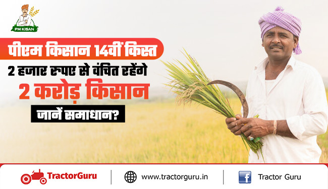 पीएम किसान 14वीं किस्त : 2 हजार रुपए से वंचित रहेंगे 2 करोड़ किसान, जानें समाधान?
