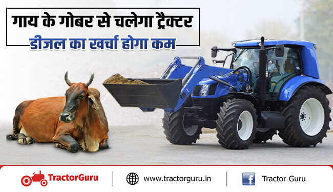 किसानों के लिए खुशखबरी : गाय के गोबर से चलेगा ट्रैक्टर, डीजल का खर्चा होगा कम